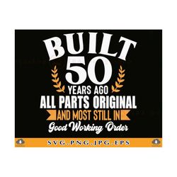 50th Birthday SVG, Built 50 Years Ago, 50th Birthday Shirt SVG, 50 birthday Gift Svg, 50 Years Old Svg, Fifty,Cut Files