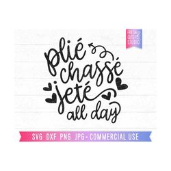 Plie Chasse Jete All Day Svg Ballet Quote svg Cut File for Cricut, Silhouette, Hand Lettered, Dance Saying, Dancer svg,