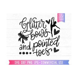 Glitter Bows and Pointed Toes Svg Ballet Quote Cut File for Cricut, Silhouette, Hand Lettered, Dance Saying Designs, Dan