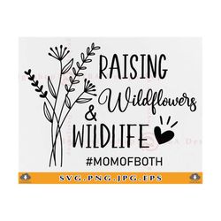 Raising Wildflowers And Wildlife SVG, Mom Of Both, Funny Mom Shirt SVG, Mom Life Svg, Mom Gift SVG, Flowers Svg, Files F