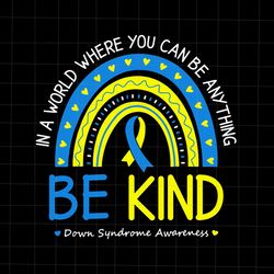 Be Kind Down Syndrome Awareness October Teacher Svg, In A World Where You Can Be Anything Be Kind Down Syndrome Awarenes