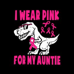 I Wear Pink For My Auntie Svg, T- Rex Breast Cancer Awareness Auntie Svg, Breast Cancer Svg, Auntie Dinosaur Pink Ribbon
