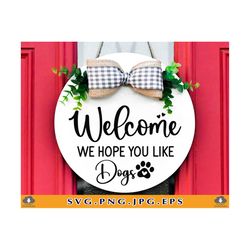 Welcome Hope You Like Dogs SVG, Round Front Door Dog Sign, Dog Lover Gift, Dog Sayings Svg, Funny Dog Wreath, Cut Files