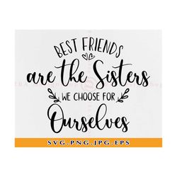 Best Friends Are The Sisters We Choose For Ourselves Svg, Best Friends Svg, Friendship Svg, Friends Svg, Files for Cricu