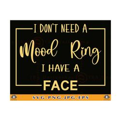 I don't Need a Mood Ring I have a Face SVG, Funny Sayings Svg, Sarcastic Shirt SVG, Adult humor quotes SVG, Files For Cr