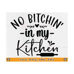 no bitchin' in my kitchen svg, kitchen quote saying svg, funny kitchen gifts svg, dish towel, apron, cooking, cut files