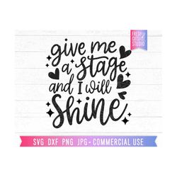 Give Me A Stage and I Will Shine Svg Dance Quote Cut File for Cricut, Silhouette, Hand Lettered, Singer svg, Performer s