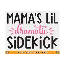 Mama's Lil' Dramatic Sidekick Svg, Kids Quote SVG, Baby Girl Gift SVG, Funny Kids Shirt SVG, Child Sayings, Cut Files Fo