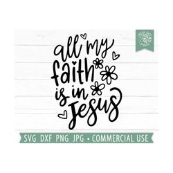 All My Faith is in Jesus svg, Christian Quote svg, Religious svg, Bible Saying svg, Png Clipart, Hand Lettered Inspiring