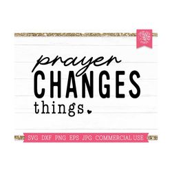 Prayer Changes Things SVG Christian Cut File for Cricut, Prayer svg, Faith, Bible Quote svg Saying, Created With a Purpo