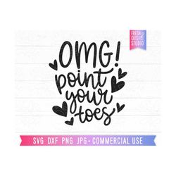 OMG Point Your Toes Svg Funny Quote Cut File for Cricut, Silhouette, Hand Lettered, Sarcastic svg, Funny Dance Design, D