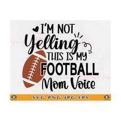 Football Mom SVG, I'm Not Yelling This Is My Football Mom Voice Svg, Funny Football Shirt SVG, Football Gifts Svg,Files