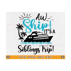 Aw Ship It's A Siblings Trip Svg, Cruise Ship SVG, Sisters Cruise SVG, Family Cruise Shirts, Summer Vacation Cruising,Fi