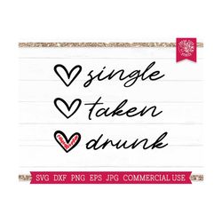 Funny Valentine SVG Quote, Single Taken Drunk SVG Cut File Cricut, Silhouette, Hello Valentine, Single AF, Singles Day,