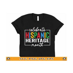 Celebrate Hispanic Heritage Month SVG, National Hispanic Heritage Month Shirt, Latino American Gift Shirt, Cut Files For