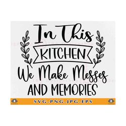 in this kitchen we make messes and memories svg, kitchen sign decor svg, kitchen sayings svg, kitchen gifts svg, files f
