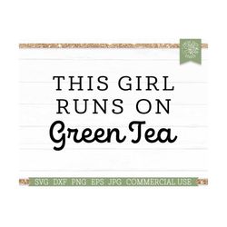 Funny Tea Saying SVG Quote, This girl runs on Green Tea, Matcha, Caffeine, Mom Life, Tea Mama, Trendy svg, Tea Lover Shi