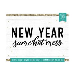 New Year Same Hot Mess SVG Funny NYE Quote, Happy New Year svg, 2023, New Year's Eve Saying, New Year Shirt Design, Hell