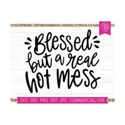 Blessed Hot Mess SVG, Funny Quote SVG, Blessed Mama svg, Hand Lettered Cut File Cricut, Sarcastic Mom svg, Sassy svg, Mo