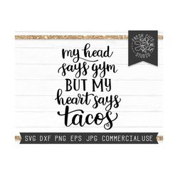 Gym SVG Saying, Funny Workout SVG Quote, Funny Gym Shirt Design, Tacos svg, My Head says gym but my heart says tacos, Fi