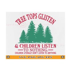Tree Tops Glisten And Children Listen To Nothing SVG, Funny Mom Christmas Shirt SVG, Teacher Christmas Gifts, Xmas,Files