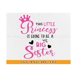 This Little Princess Is Going To Be A Big Sister SVG, Sister SVG, Big sister gift SVG, Pregnancy announcement Svg,Files