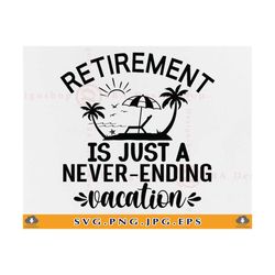 Retirement Is Just A Never Ending Vacation Svg, Retirement Gifts SVG, Funny Retirement SVG, Retired Shirt SVG,Retired Sa