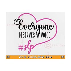 Everyone Deserves A Voice SLP Svg, Speech Language Pathologist SVG, Teacher Appreciation Gift SVG, Therapist Shirt, File