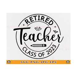 Retired Teacher Svg, Class Of 2023, Retirement Gifts SVG, Teacher Gift SVG, Retirement Shirt SVG, Retired Saying, Files