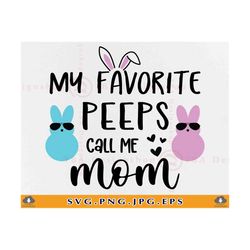 My favorite peeps call me mom SVG, Easter SVG, Easter mom Svg, Mom easter shirt Svg, Mommy easter Svg, Easter gift,Files