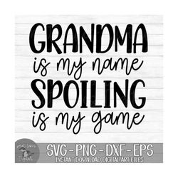 Grandma Is My Name Spoiling Is My Game - Instant Digital Download - svg, png, dxf, and eps files included!