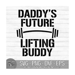 Daddy's Future Lifting Buddy - Instant Digital Download - svg, png, dxf, and eps files included!