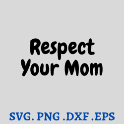 Respect Your Mom SVG, Png Dxf Eps File Download