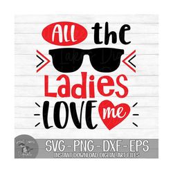 All The Ladies Love Me - Valentine's Day, Boy - Instant Digital Download - svg, png, dxf, and eps files included!