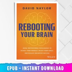 Rebooting Your Brain: Using Motivational Intelligence to Adjust Your Mindset, Reach Your Goals, and Realize Unlimited Su