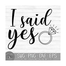 I Said Yes - Instant Digital Download - svg, png, dxf, and eps files included! Wedding, Engagement, Bride to Be, Ring