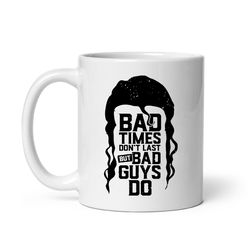 Bad times Mug, Ceramic Mug, Coffee Mug