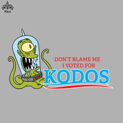 Dont Blame Me I Voted for Kodos Sublimation PNG Download