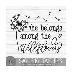 She Belongs Among The Wildflowers - Instant Digital Download - svg, png, dxf, and eps files included!
