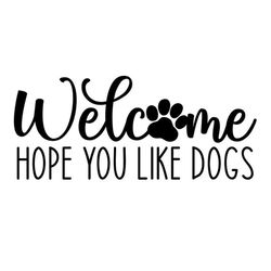 Welcome SVG, Hope You Like Dogs SVG, Paw Print SVG, Digital Download, Cut File, Sublimation, Clip Art (includes svg/png/