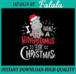 I Want A Hippopotamus For Christmas, Xmas Hippo PNG, Merry Christmas PNG, Christmas Family PNG Sublimation Digital Downl
