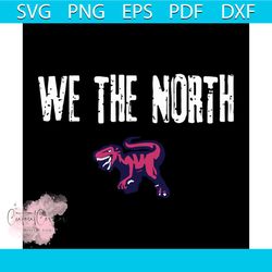 We the north, velociraptor, basketball shirt, for fans, We the north, We the north svg, We the north shirt, Png, Dxf, Ep