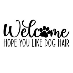 Welcome SVG, Hope You Like Dog Hair, Paw Print SVG, Digital Download, Cut File, Sublimation, Clip Art (includes svg/png/