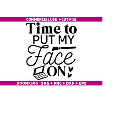 Makeup Svg, Funny Makeup Svg, Time to put my Face on SVG, Makeup Quotes Svg, Mascara Svg, Makeup Artist, Cut File Cricut