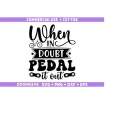 When in doubt pedal it out Svg, Bicycle SVG, Bicycle Quotes Svg, Funny Bicycle Svg, Bicycle Png, Bicycle Mug Svg, Bicycl