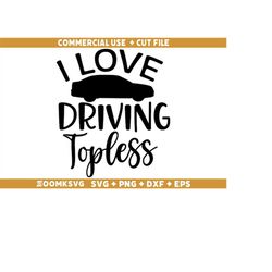 i love driving topless svg, car quote svg, car decal svg, funny quotes svg, racing svg, driver svg, car svg files for cr