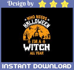 Who Needs Halloween I'm A Witch All Year Svg, Halloween T-shirt Design, Bats Clipart, Boo Svg, Ghost Svg, Cut Files