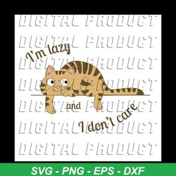 Im lazy and I dont care, cat, cat svg, cat clipart, cat print, cat lover svg, cat svg, cat lady svg, Png, Dxf, Eps