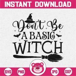 Don't Be A Basic Witch SVG, Halloween Shirt Design, Cut File, Wicked Witch, Fun Spooky Witches Sign Art, Stars, Cricut
