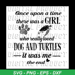 Once upon a time,there was a girl, who really loved, dog and turtles, it was me, the end, girl,svg Png, Dxf, Eps